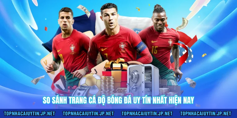So sánh trang cá độ bóng đá uy tín nhất hiện nay