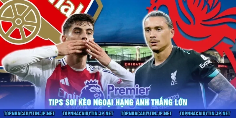 Tips soi kèo Ngoại Hạng Anh thắng lớn 
